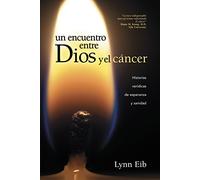 Un encuentro entre Dios y el cáncer: Historias veidicas de esperanza y sanidad / True Stories of Hope and Healing