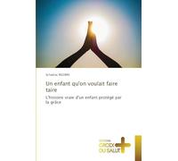 Un enfant qu'on voulait faire taire: L'histoire vraie d'un enfant protégé par la grâce