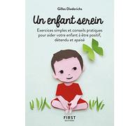 Un enfant serein: Exercices simples et conseils pratiques pour aider votre enfant à être positif, détendu et apaisé