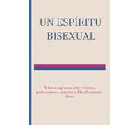Un Espíritu Bisexual: Relatos sagradamente eróticos, poéticamente impuros y filosóficamente libres (Historias para Bisexuales)