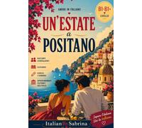 UN’ESTATE A POSITANO: Romantic Short Stories in Simple Italian (B1-B1+) - Learn Italian Through Love, Sunsets and the Amalfi Coast (ITALIAN LOVE STORIES)