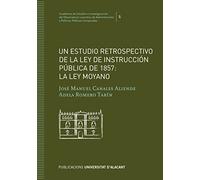 Un estudio retrospectivo de la Ley de Instrucción Pública de 1857: la ley Moyano (Cuadernos de Estudios e Investigaciones del Observatorio Lucentino de Administración y Políticas Públicas Comparadas)