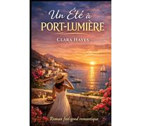 Un Été à Port-Lumière: Roman Feel-Good Romantique - Une histoire d’amour douce et lumineuse dans un lieu paradisiaque