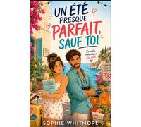 Un été presque parfait, sauf toi: Une comédie romantique feel good, drôle et pleine de soleil (Les comédies romantiques de Sophie Whitmore)