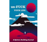 Un-F*CK Your Life: A System-Building Journal