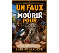 Un faux à mourir pour: Une intrigue policière captivante mêlant contrefaçon d'œuvres d'art, meurtre en chambre close, tunnels secrets et complot ... 1) (Les mystères des antiquités artisanales)