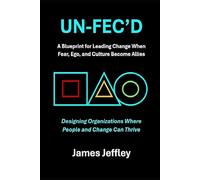 UN-FEC'd: A Blueprint for Leading Change when Fear, Ego, and Culture Become Allies