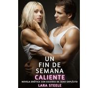 Un Fin de Semana Caliente: Novela Erótica con Escenas de Sexo Explícito - para Adultos