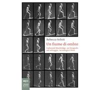 Un fiume di ombre. Eadweard Muybridge, un fotografo nel selvaggio, tecnologico West (Biografie)