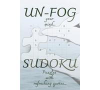 UN-FOG your mind Sudoku puzzle: Sudoku puzzles for Fogged-Brain with quotes | Helps unwind and unfog your mind | relax & focus | 6 X 9 , 110 pages | 50 + puzzles