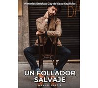 Un Follador Salvaje: Historias Eróticas Gay de Sexo Explicito: 128