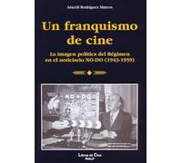 Un franquismo de cine: La imagen política del Régimen en el noticiario NO-DO (1943-1959)