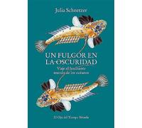 Un fulgor en la oscuridad: Viaje al fascinante mundo de los océanos: 145 (El Ojo del Tiempo)