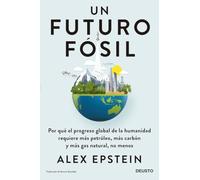 Un futuro fósil: Por qué el progreso global de la humanidad requiere más petróleo, más carbón y más gas natural, no menos (Deusto)