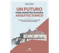 Un futuro para nuestro pasado arquitectónico. Archivos de Arquitectura del siglo XX. La memoria de la profesión