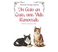Un Gato en Casa, una Vida Renovada: Transforma tu vida gracias a tu gato (Mundo felino)