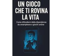 Un gioco che ti rovina la vita: Come difendersi dalla dipendenza da smartphone e giochi online