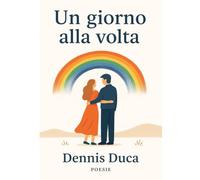 UN GIORNO ALLA VOLTA: Poesie per un amore che non ha avuto fretta