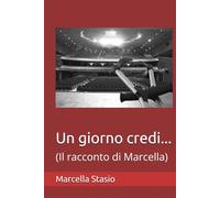 Un giorno credi...: (Il racconto di Marcella)