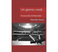 Un giorno credi...: (Il racconto di Marcella)