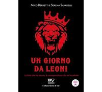 Un giorno da leoni. La lotta che ho vissuto, la consapevolezza che mi ha salvato (Storie di vita)