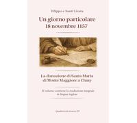 Un giorno particolare: 18 novembre 1157. La donazione di Santa Maria di Monte Maggiore a Cluny. Ediz. italiana e inglese