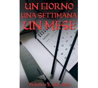 Un giorno una settimana un mese: Volume 1 (Un giorno una settimana un mese di Federico S. Mercurio)