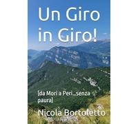 Un Giro in Giro!: (da Mori a Peri…senza paura) (52 Sentieri da non fare se non ti vuoi divertire)