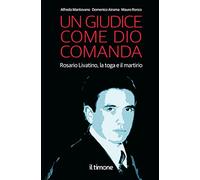 Un giudice come Dio comanda. Rosario Livatino, la toga e il martirio