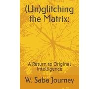 (Un)glitching the Matrix:: A Return to Original Intelligence (Wilahmite Collection)