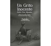 Un Grito Inocente ...Entre Dos Mundos: Relatos de un niño que revela lo esencial donde otros no lo ven