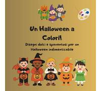 Un Halloween a Colori!: Disegni dolci e spaventosi per un Halloween indimenticabile