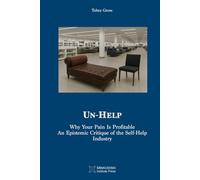 Un-Help: Why Your Pain Is Profitable. An Epistemic Critique of the Self-Help Industry