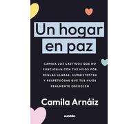Un hogar en paz: Técnicas prácticas para reducir conflictos diarios con tus hijos y crear un hogar más tranquilo, amable y cooperativo