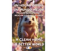 Un hogar limpio, un mundo mejor/ A clean home, a better world. Cuento bilingüe sobre reciclar y cuidar el planeta.: Bilingual story about recycling and taking care of the planet (spanish- english)