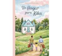 Un Hogar para Kika: Historia real de adopción homoparental: el viaje de dos papás para formar una familia diversa y superar los prejuicios sobre la discapacidad infantil con amor incondicional.