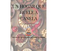 UN HOGAR QUE HUELE A CANELA: Recetas de invierno para compartir en familia