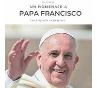 Un Homenaje al Papa Francisco: Una biografía en imágenes