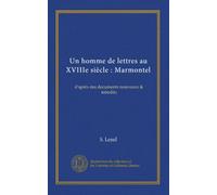 Un homme de lettres au XVIIIe siècle : Marmontel: d'après des documents nouveaux & inbedits