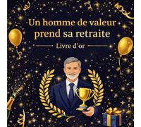 Un Homme de Valeur Prend sa Retraite : Livre d'Or de Départ à la Retraite - Messages, Souvenirs et Hommages Inoubliables: 100 pages pour recueillir ... et vœux de bonheur d'un homme exceptionnel.