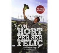 Un Hort Per Ser Feliç. Al Camp, A La Ciutat, Al Jardí I Al Balcó! (CATALAN)