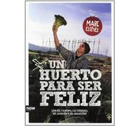 Un Huerto Para Ser Feliz. ¡En El Campo, La Ciudad, El Jardín Y El Balcón! (FUERA DE COLECCION)