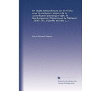 Un impôt extraordinaire sur le revenu sous la révolution: histoire de la "contribution patriotique" dans le Bas-Languedoc (Départment de l'Hérault) 1789-1795, d'aprées des documents inédits