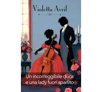 Un incorreggibile duca e una lady fuori spartito: Romanzo rosa storico tra scandalo, seduzione e mistero (Gli Incorreggibili Vol. 3)