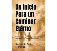 Un Inicio Para un Caminar Eterno: Un libro que te ayudará a aprender nuevos valores en Cristo como nuevo cristiano