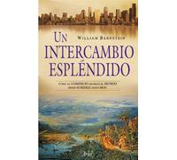 William Bernstein – Un intercambio espléndido – Cómo el comercio modeló el mundo – Ariel