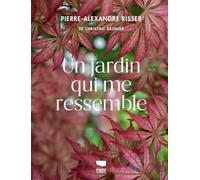 Un jardin qui me ressemble: Créer et entretenir un jardin qui me ressemble