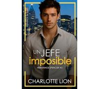Un jefe imposible: novela romantica millonario canalla (Hermanos Spencer)