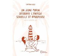 Un jeune marin découvre l'énergie sexuelle et amoureuse - Tome III : Vers le septième ciel
