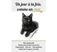 Un jour à la fois, comme un chat: Mon agenda félin · 99 jours pour prendre soin de moi · Organisation · Bien-être · Suivi quotidien Inspiré par la sagesse des chats